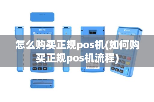 怎么购买正规pos机(如何购买正规pos机流程)