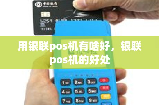 用银联pos机有啥好，银联pos机的好处