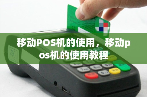 移动POS机的使用，移动pos机的使用教程