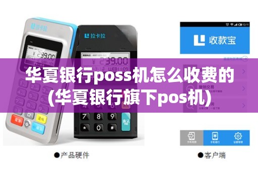 华夏银行poss机怎么收费的(华夏银行旗下pos机)