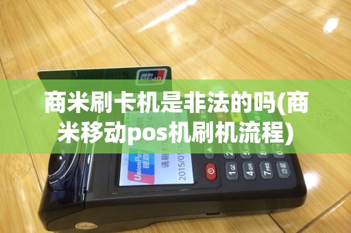 商米刷卡机是非法的吗(商米移动pos机刷机流程)