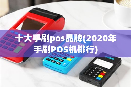 十大手刷pos品牌(2020年手刷POS机排行)