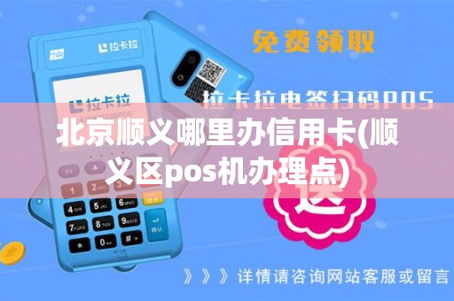 北京顺义哪里办信用卡(顺义区pos机办理点)