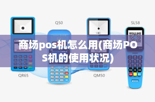 商场pos机怎么用(商场POS机的使用状况)