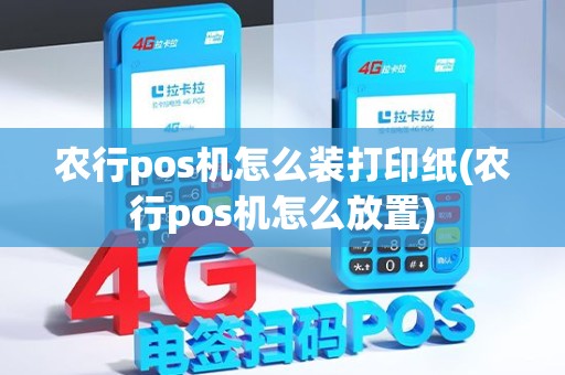 农行pos机怎么装打印纸(农行pos机怎么放置)