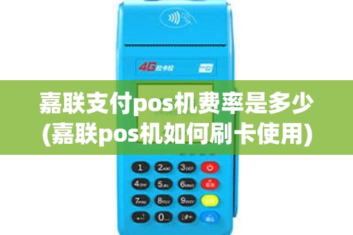 嘉联支付pos机费率是多少(嘉联pos机如何刷卡使用)