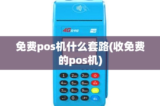 免费pos机什么套路(收免费的pos机)