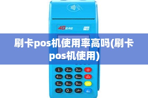 刷卡pos机使用率高吗(刷卡pos机使用)