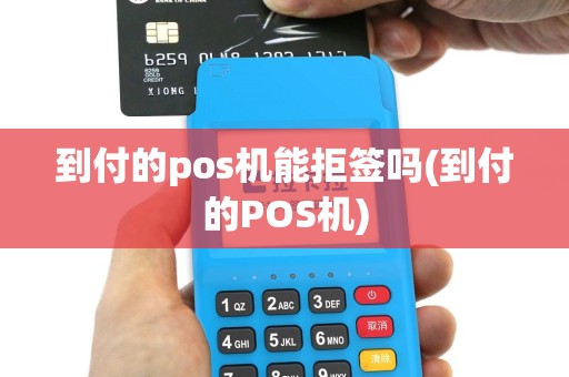 到付的pos机能拒签吗(到付的POS机)