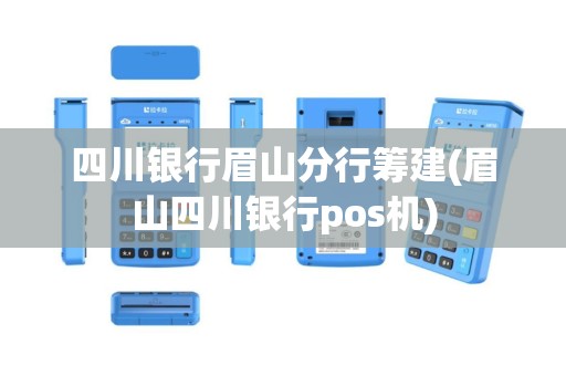 四川银行眉山分行筹建(眉山四川银行pos机)