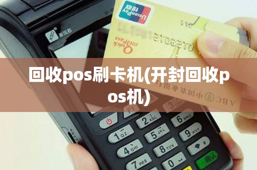 回收pos刷卡机(开封回收pos机)