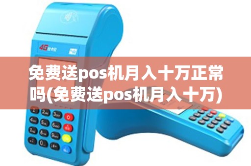 免费送pos机月入十万正常吗(免费送pos机月入十万)