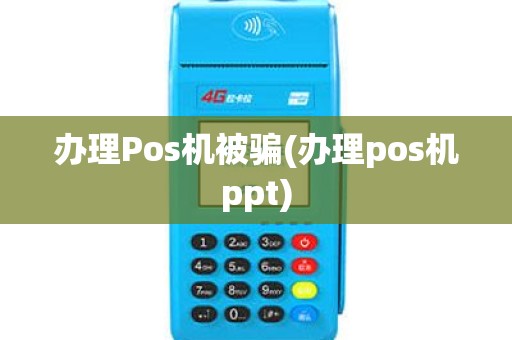 办理Pos机被骗(办理pos机ppt)