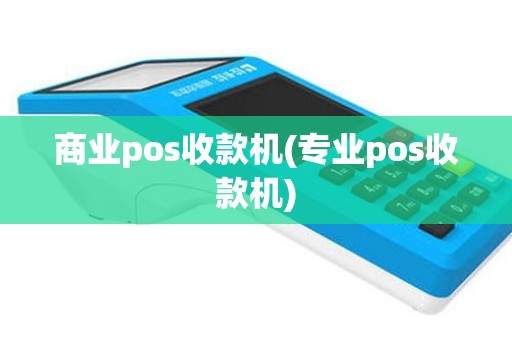 商业pos收款机(专业pos收款机)