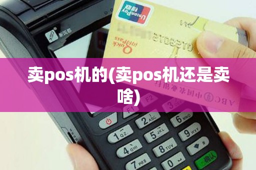 卖pos机的(卖pos机还是卖啥)