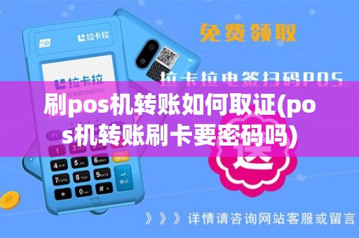 刷pos机转账如何取证(pos机转账刷卡要密码吗)