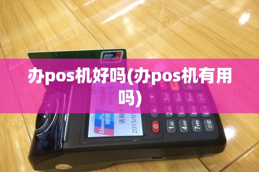 办pos机好吗(办pos机有用吗)