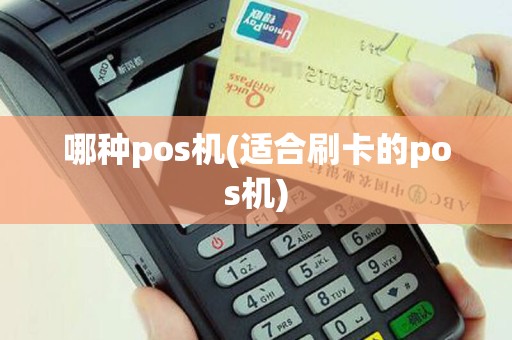 哪种pos机(适合刷卡的pos机)