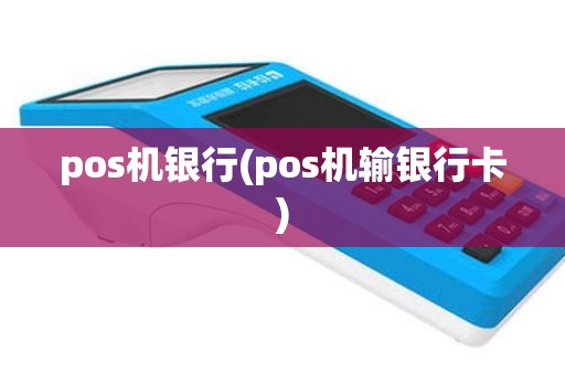 pos机银行(pos机输银行卡)