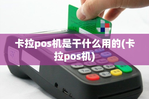 卡拉pos机是干什么用的(卡拉pos机)
