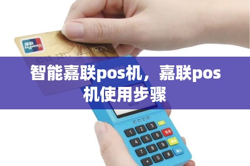 智能嘉联pos机，嘉联pos机使用步骤