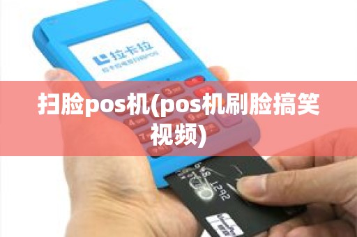 扫脸pos机(pos机刷脸搞笑视频)