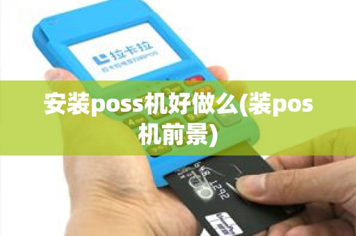 安装poss机好做么(装pos机前景)
