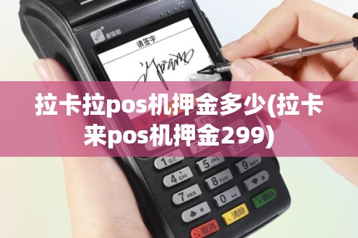 拉卡拉pos机押金多少(拉卡来pos机押金299)