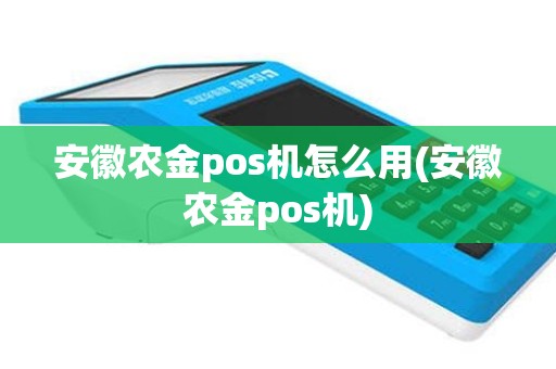 安徽农金pos机怎么用(安徽农金pos机)