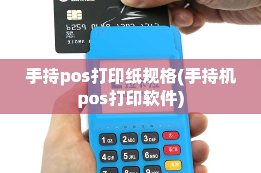 手持pos打印纸规格(手持机pos打印软件)