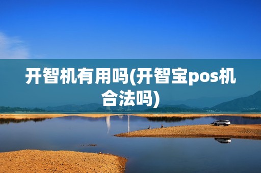 开智机有用吗(开智宝pos机合法吗)