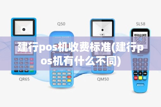 建行pos机收费标准(建行pos机有什么不同)