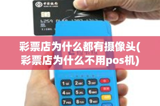 彩票店为什么都有摄像头(彩票店为什么不用pos机)