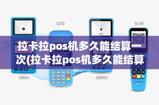 拉卡拉pos机多久能结算一次(拉卡拉pos机多久能结算)
