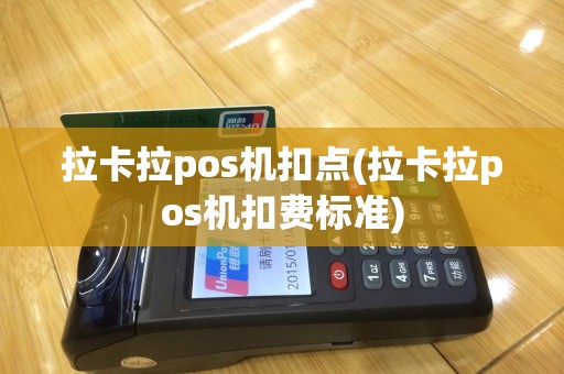 拉卡拉pos机扣点(拉卡拉pos机扣费标准)