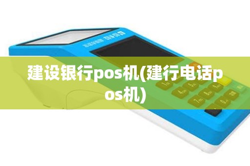 建设银行pos机(建行电话pos机)