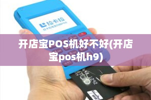 开店宝POS机好不好(开店宝pos机h9)