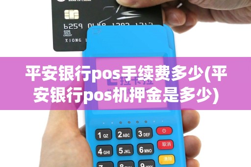 平安银行pos手续费多少(平安银行pos机押金是多少)