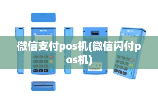 微信支付pos机(微信闪付pos机)