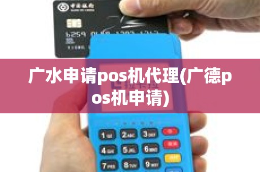 广水申请pos机代理(广德pos机申请)