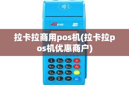 拉卡拉商用pos机(拉卡拉pos机优惠商户)