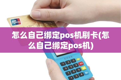 怎么自己绑定pos机刷卡(怎么自己绑定pos机)