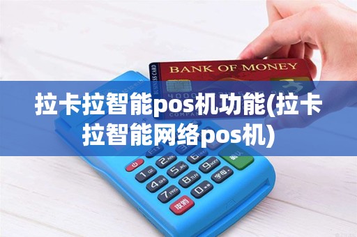 拉卡拉智能pos机功能(拉卡拉智能网络pos机)