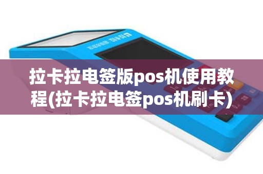 拉卡拉电签版pos机使用教程(拉卡拉电签pos机刷卡)