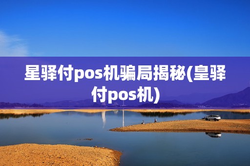 星驿付pos机骗局揭秘(皇驿付pos机)