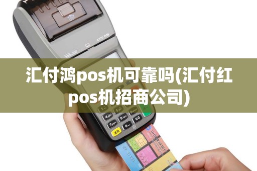 汇付鸿pos机可靠吗(汇付红pos机招商公司)