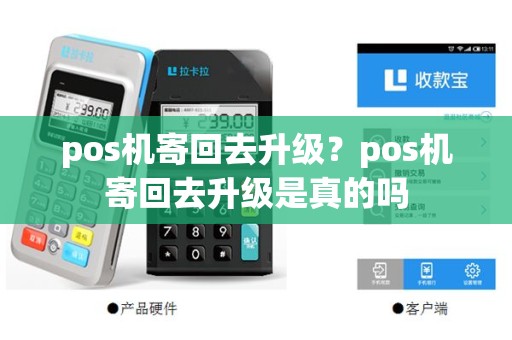 pos机寄回去升级？pos机寄回去升级是真的吗