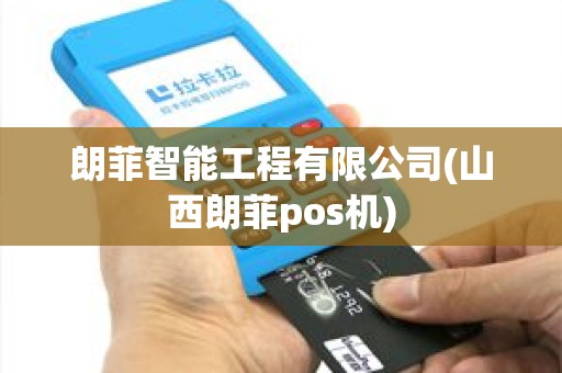 朗菲智能工程有限公司(山西朗菲pos机)