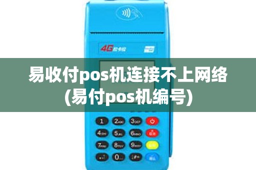 易收付pos机连接不上网络(易付pos机编号)