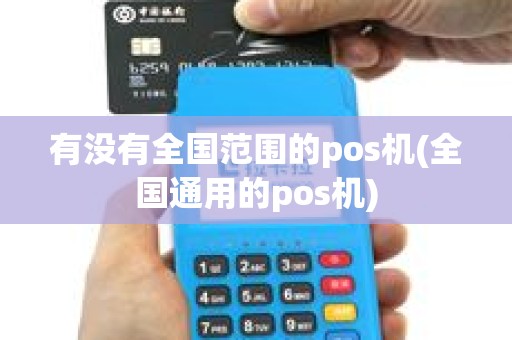 有没有全国范围的pos机(全国通用的pos机)
